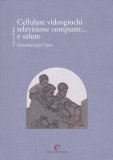 Cellulare Videogiochi Televisione Computer... e Salute — Libro
