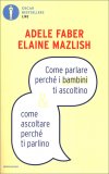 Come Parlare Perchè i Bambini ti Ascoltino & Come Ascoltare Perchè ti Parlino — Libro