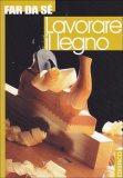 Lavorare il Legno  — Libro