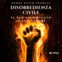 Mp3 - Disobbedienza Civile. Il Suo Significato, Il Suo Valore — Audiolibro