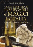 Oggetti Misteriosi Inspiegabili e Magici in Italia  — Libro