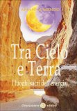 Tra Cielo e Terra - I Luoghi Sacri dell'Energia  — Libro