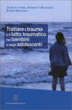 Trattare il Trauma e il Lutto Traumatico nei Bambini e negli Adolescenti — Libro